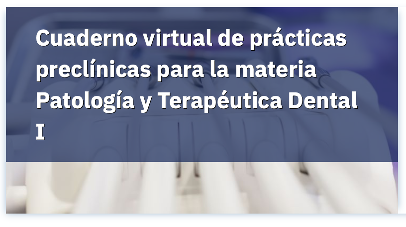 Cuaderno Virtual de Prácticas Preclínicas para la materia Patología y Terapéutica Dental